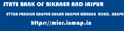 STATE BANK OF BIKANER AND JAIPUR  UTTAR PRADESH KANPUR NAGAR KANPUR BIRHANA  ROAD, KANPUR  micr code